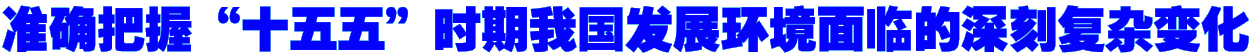 准确把握“十五五”时期我国发展环境面临的深刻复杂变化