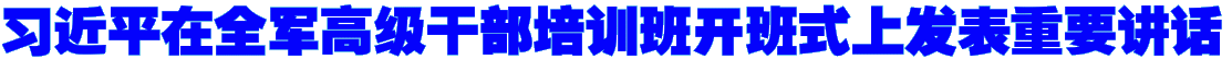 习近平在全军高级干部培训班开班式上发表重要讲话